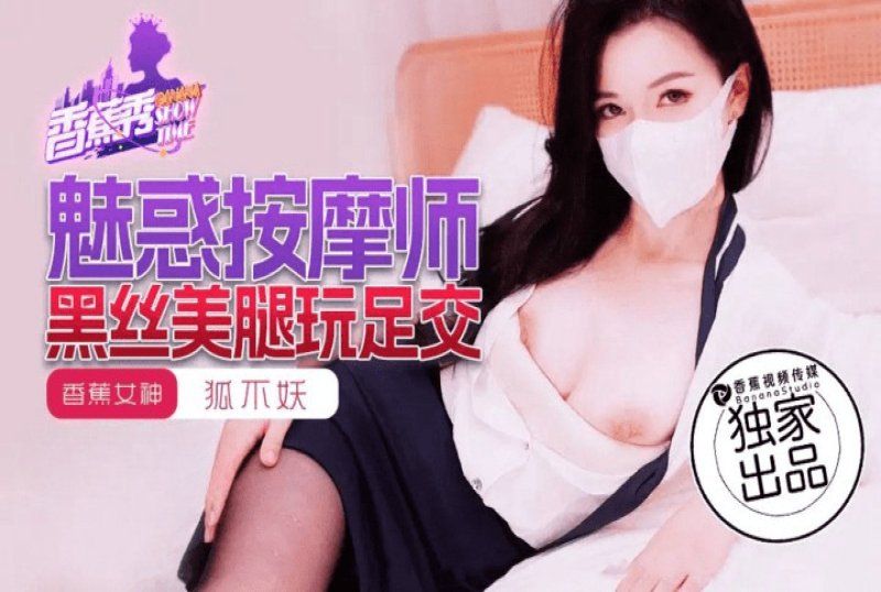 xjx-0218 香蕉视频 魅惑按摩师黑丝美腿玩足交-狐不妖