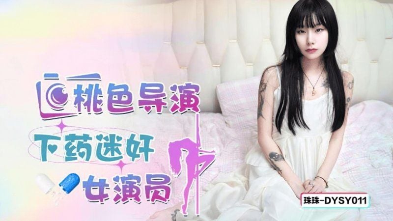 dysy-011 抖阴传媒 桃色导演下药迷奸女演员-珠珠
