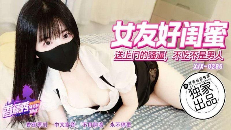 xjx-0296 香蕉視頻 女優好閨蜜送上門的騷逼