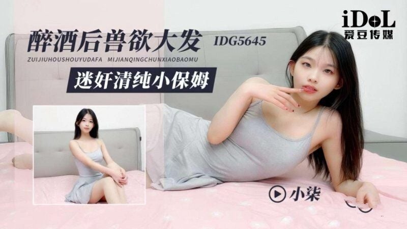 idg-5645 爱豆传媒 醉酒后兽慾大发迷奸清纯小保姆-小柒