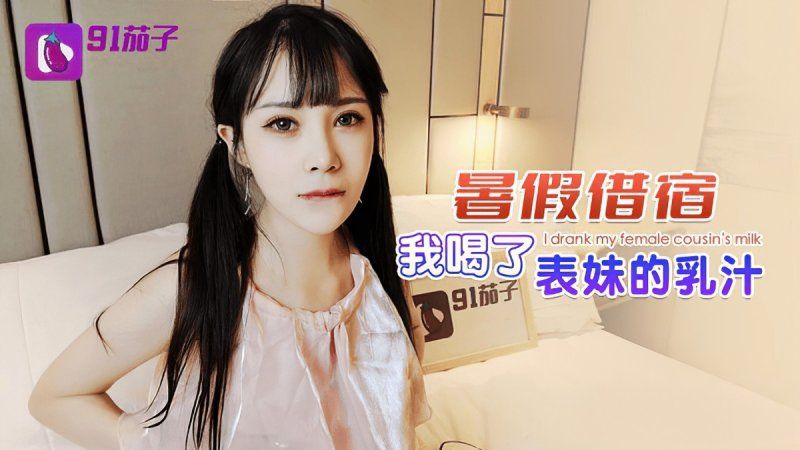 qz-49 91茄子 暑假借宿 我喝了表妹的乳汁