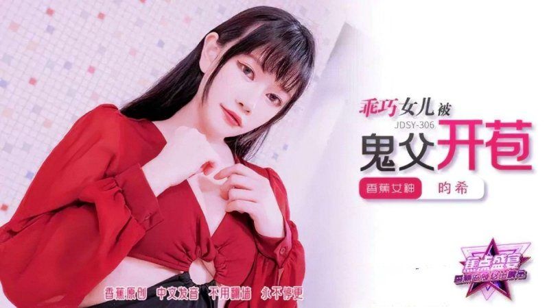 jdsy-306 香蕉視頻 乖巧女兒被鬼父開苞-昀希