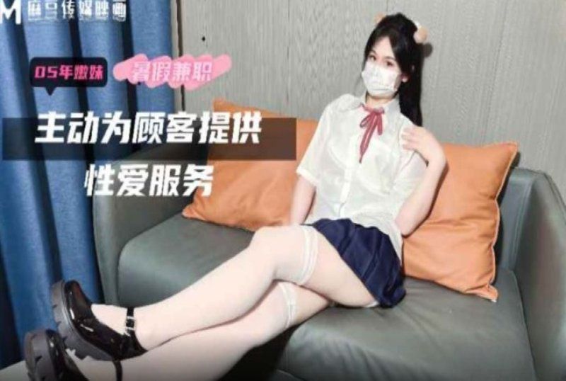 m-17 麻豆传媒 05年嫩妹暑假兼职主动为顾客提供性爱服务-萌崽儿
